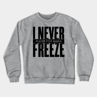 I Never Freeze Crewneck Sweatshirt